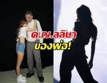 ช็อตประทับใจของลิซ่า บนเวทีคือซุปตาร์ ชีวิตจริงคือเด็กน้อยของพ่อ